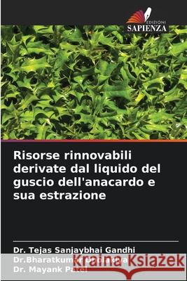 Risorse rinnovabili derivate dal liquido del guscio dell'anacardo e sua estrazione Tejas Sanjaybha Dr Bharatkumar Dholakiya Mayank Patel 9786207915903