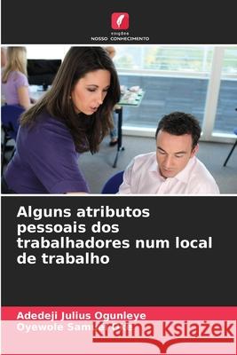 Alguns atributos pessoais dos trabalhadores num local de trabalho Adedeji Julius Ogunleye Oyewole Samuel Oke 9786207916399