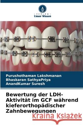 Bewertung der LDH-Aktivit?t im GCF w?hrend kieferorthop?discher Zahnbewegungen Purushothaman Lakshmanan Bhaskaran Sathyapriya Anandkumar Suresh 9786207917136