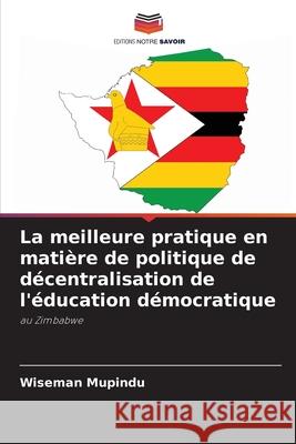 La meilleure pratique en mati?re de politique de d?centralisation de l'?ducation d?mocratique Wiseman Mupindu 9786207917211