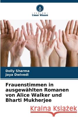 Frauenstimmen in ausgew?hlten Romanen von Alice Walker und Bharti Mukherjee Dolly Sharma Jaya Dwivedi 9786207917396 Verlag Unser Wissen