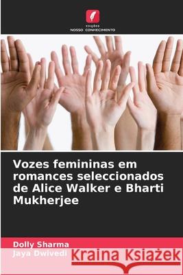 Vozes femininas em romances seleccionados de Alice Walker e Bharti Mukherjee Dolly Sharma Jaya Dwivedi 9786207917488 Edicoes Nosso Conhecimento