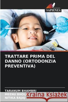 Trattare Prima del Danno (Ortodonzia Preventiva) Taranum Bhambri Meenu Bhola Nitika Bajaj 9786207917709 Edizioni Sapienza