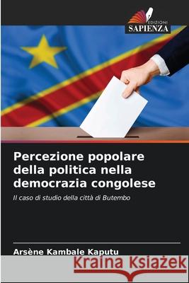 Percezione popolare della politica nella democrazia congolese Ars?ne Kambal 9786207918409 Edizioni Sapienza