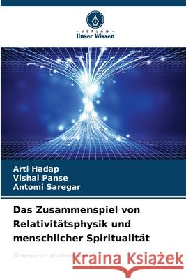 Das Zusammenspiel von Relativit?tsphysik und menschlicher Spiritualit?t Arti Hadap Vishal Panse Antomi Saregar 9786207918744