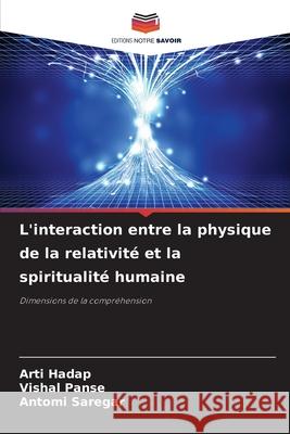 L'interaction entre la physique de la relativit? et la spiritualit? humaine Arti Hadap Vishal Panse Antomi Saregar 9786207918768