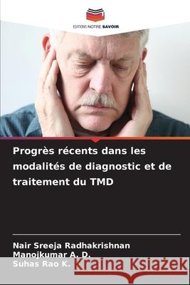 Progr?s r?cents dans les modalit?s de diagnostic et de traitement du TMD Nair Sreeja Radhakrishnan Manojkumar A Suhas Ra 9786207919352