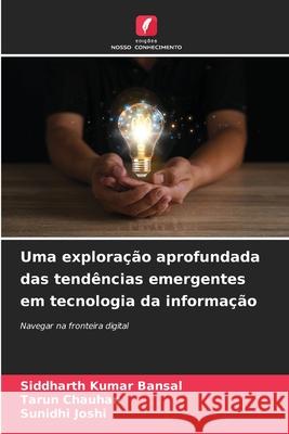 Uma explora??o aprofundada das tend?ncias emergentes em tecnologia da informa??o Siddharth Kuma Tarun Chauhan Sunidhi Joshi 9786207919949