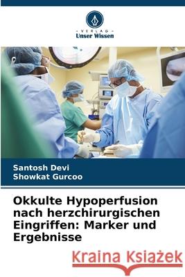 Okkulte Hypoperfusion nach herzchirurgischen Eingriffen: Marker und Ergebnisse Santosh Devi Showkat Gurcoo 9786207921447 Verlag Unser Wissen