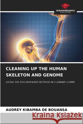 Cleaning Up the Human Skeleton and Genome Audrey Kibamba d 9786207921690 Our Knowledge Publishing