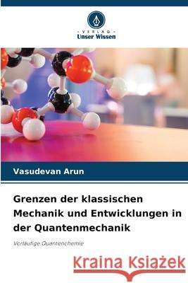 Grenzen der klassischen Mechanik und Entwicklungen in der Quantenmechanik Vasudevan Arun 9786207921867 Verlag Unser Wissen