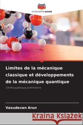 Limites de la m?canique classique et d?veloppements de la m?canique quantique Vasudevan Arun 9786207921881 Editions Notre Savoir