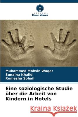 Eine soziologische Studie ?ber die Arbeit von Kindern in Hotels Muhammed Mohsin Waqar Sunaina Khalid Rumesha Sohail 9786207921997 Verlag Unser Wissen