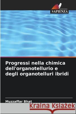 Progressi nella chimica dell'organotellurio e degli organotelluri ibridi Muzzaffar Bhat 9786207922321 Edizioni Sapienza