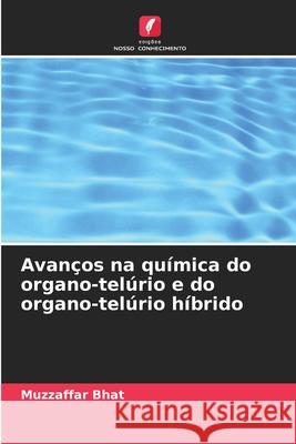 Avan?os na qu?mica do organo-tel?rio e do organo-tel?rio h?brido Muzzaffar Bhat 9786207922338 Edicoes Nosso Conhecimento