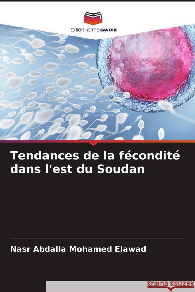 Tendances de la f?condit? dans l'est du Soudan Nasr Abdalla Mohamed Elawad 9786207922512