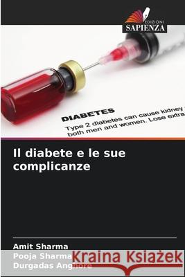 Il diabete e le sue complicanze Amit Sharma Pooja Sharma Durgadas Anghore 9786207922680