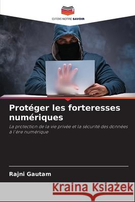 Prot?ger les forteresses num?riques Rajni Gautam 9786207922741 Editions Notre Savoir
