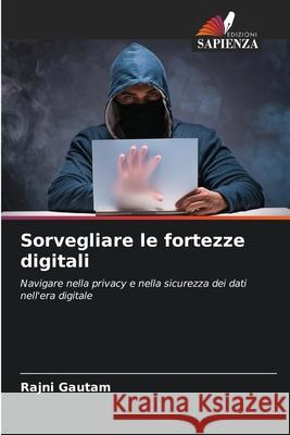 Sorvegliare le fortezze digitali Rajni Gautam 9786207922758 Edizioni Sapienza