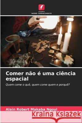 Comer n?o ? uma ci?ncia espacial Alain Robert Makab 9786207922826