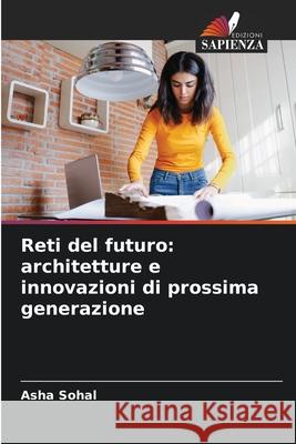 Reti del futuro: architetture e innovazioni di prossima generazione Asha Sohal 9786207923816 Edizioni Sapienza