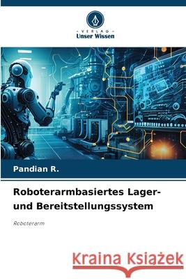 Roboterarmbasiertes Lager- und Bereitstellungssystem Pandian R 9786207923854