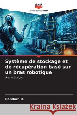 Syst?me de stockage et de r?cup?ration bas? sur un bras robotique Pandian R 9786207923878