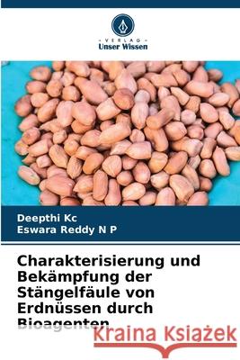 Charakterisierung und Bek?mpfung der St?ngelf?ule von Erdn?ssen durch Bioagenten Deepthi Kc Eswara Reddy N 9786207923908