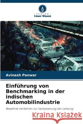 Einf?hrung von Benchmarking in der indischen Automobilindustrie Avinash Panwar 9786207924028