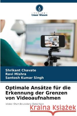 Optimale Ans?tze f?r die Erkennung der Grenzen von Videoaufnahmen Shrikant Chavate Ravi Mishra Santosh Kumar Singh 9786207924202