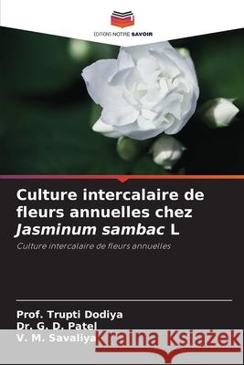 Culture intercalaire de fleurs annuelles chez Jasminum sambac L Prof Trupti Dodiya G. D. Patel V. M. Savaliya 9786207924523