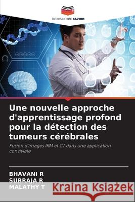 Une nouvelle approche d'apprentissage profond pour la d?tection des tumeurs c?r?brales Bhavani R Subraja R Malathy T 9786207925179