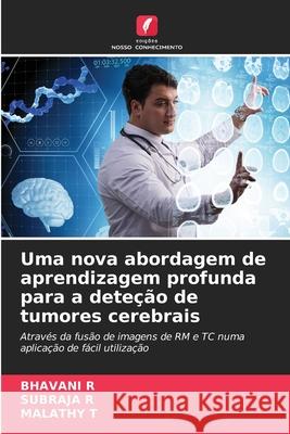 Uma nova abordagem de aprendizagem profunda para a dete??o de tumores cerebrais Bhavani R Subraja R Malathy T 9786207925193