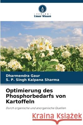 Optimierung des Phosphorbedarfs von Kartoffeln Dharmendra Gaur S. P. Singh Kalpan 9786207925223