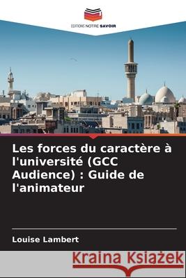 Les forces du caract?re ? l'universit? (GCC Audience): Guide de l'animateur Louise Lambert 9786207925582