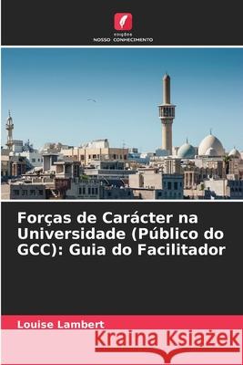 For?as de Car?cter na Universidade (P?blico do GCC): Guia do Facilitador Louise Lambert 9786207925612