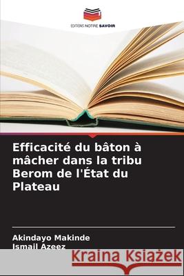 Efficacit? du b?ton ? m?cher dans la tribu Berom de l'?tat du Plateau Akindayo Makinde Ismail Azeez 9786207925650