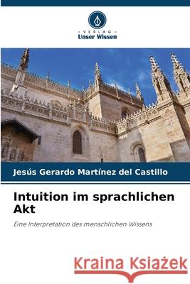 Intuition im sprachlichen Akt Jes?s Gerardo Mart?ne 9786207925704 Verlag Unser Wissen