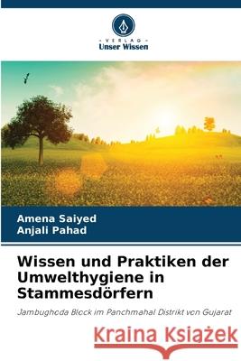 Wissen und Praktiken der Umwelthygiene in Stammesd?rfern Amena Saiyed Anjali Pahad 9786207925728