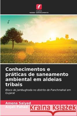 Conhecimentos e pr?ticas de saneamento ambiental em aldeias tribais Amena Saiyed Anjali Pahad 9786207925759