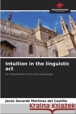 Intuition in the linguistic act Jes?s Gerardo Mart?ne 9786207925827 Our Knowledge Publishing