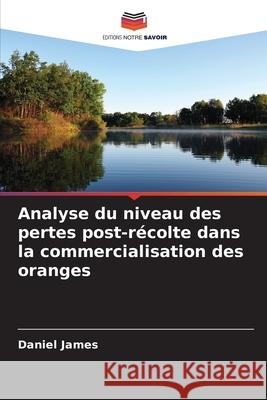 Analyse du niveau des pertes post-r?colte dans la commercialisation des oranges Daniel James 9786207926442