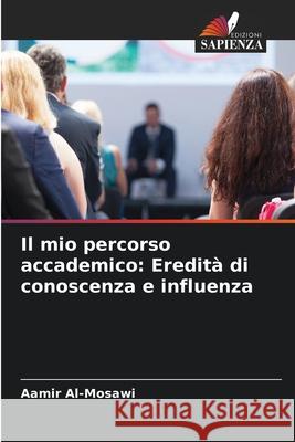 Il mio percorso accademico: Eredità di conoscenza e influenza Al-Mosawi, Aamir 9786207926879