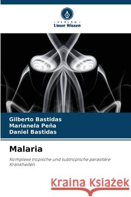 Malaria Gilberto Bastidas Marianela Pe?a Daniel Bastidas 9786207927272