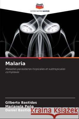 Malaria Gilberto Bastidas Marianela Pe?a Daniel Bastidas 9786207927296