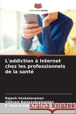 L'addiction à Internet chez les professionnels de la santé Venkataraman, Rajesh, Ramasubramanian, Vikhram, Soundara Pandian, P. Raja 9786207927944