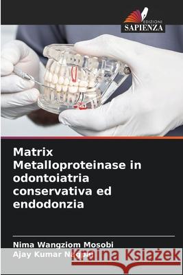 Matrix Metalloproteinase in odontoiatria conservativa ed endodonzia Nima Wangziom Mosobi Ajay Kumar Nagpal 9786207928507 Edizioni Sapienza