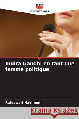 Indira Gandhi en tant que femme politique Rajeswari Nayineni 9786207929504 Editions Notre Savoir