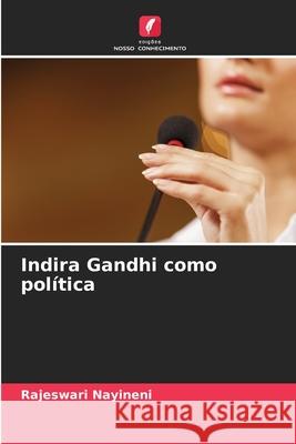 Indira Gandhi como pol?tica Rajeswari Nayineni 9786207929528 Edicoes Nosso Conhecimento