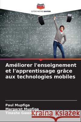 Am?liorer l'enseignement et l'apprentissage gr?ce aux technologies mobiles Paul Mupfiga Margaret Mupfiga Tinashe Gwendolyn Zhou 9786207929955 Editions Notre Savoir